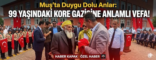 Muş'ta Duygu Dolu Anlar: 99 Yaşındaki Kore Gazisine Anlamlı Vefa!       